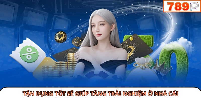 Tận dụng tốt sẽ giúp tăng trải nghiệm ở nhà cái